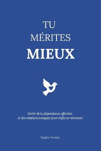 Tu mérites mieux: Sortir de la dépendance affective et des relations toxiques pour enfin se retrouver