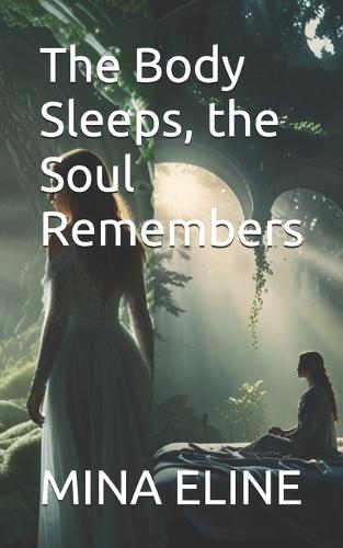 The Body Sleeps, the Soul Remembers