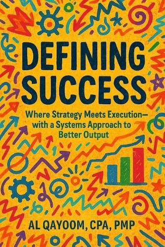 Defining Success: Where Strategy Meets Execution-with a Systems Approach to Better Output