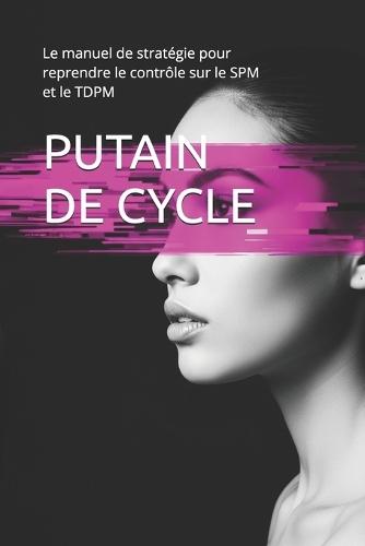 Putain de Cycle: Le manuel de stratégie pour reprendre le contrôle sur le SPM et le TDPM
