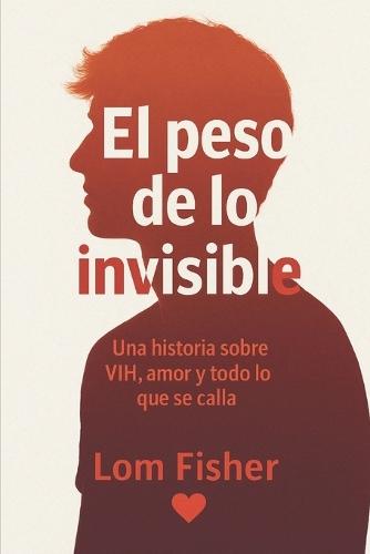 El peso de lo invisible: Una historia sobre VIH, amor y todo lo que se calla