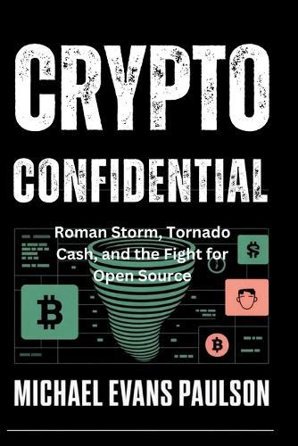 Crypto Confidential: Roman Storm, Tornado Cash, and the Fight for Open Source