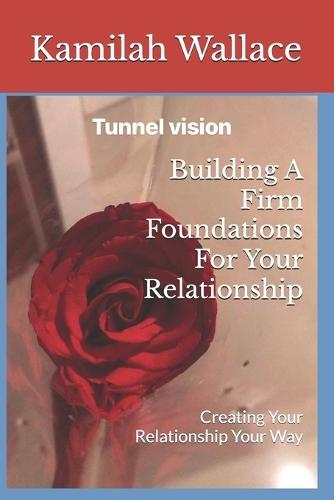 Building A Firm Foundation For Your Relationship: Creating Your Relationship Your Way
