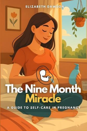 The Nine Month Miracle: A Guide to Self-Care in Pregnancy