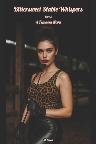 Bittersweet Stable Whispers: Part 2. A Femdom Novel