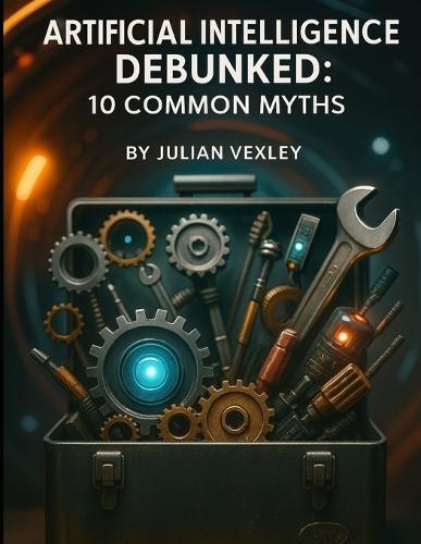Artificial Intelligence Debunked: 10 Common Myths