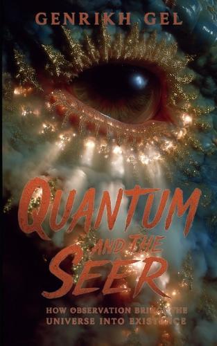 Quantum and the Seer: How Observation Brings the Universe into Existence