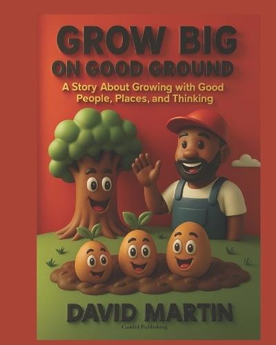 Grow Big on Good Ground: A Story About Growing With Good People, Places, and Thinking