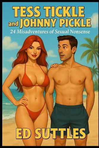Tess Tickle and Johnny Pickle: 24 Misadventures of Sexual Nonsense