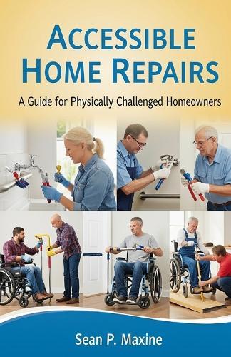DIY Accessible Home Repairs: A Guide for Physically Challenged Homeowners