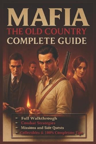 Mafia: The Old Country Complete Guide (Latest Update) Full Walkthrough, Missions, Endings, Bosses, Collectibles & 100% Completion Tips