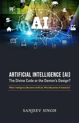 Artificial Intelligence [AI]The divine Code Or the Devil's Design?: When Intelligence Becomes Artificial, What Becomes of Humanity