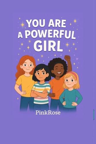 You Are a Powerful Girl: Inspiring Stories About Courage, Confidence, and Being Your True Self