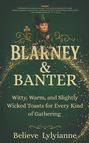 Blarney & Banter: Witty, Warm, and Slightly Wicked Toasts for Every Kind of Gathering