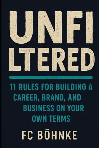 Unfiltered: 11 Rules for Building a Career, Brand, and Business on Your Own Terms