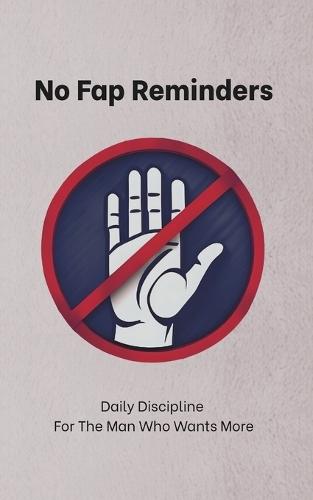 No Fap Reminders: Daily Discipline For The Man Who Wants More