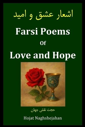 Farsi Poems of Love and Hope: Classic Persian Poetry with Rhyme and Soul: By Hojat Naghshejahan - Native Farsi Speaker and Contemporary Iranian Poet