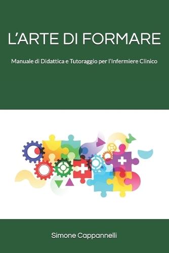 L'Arte Di Formare: Manuale di Didattica e Tutoraggio per l'Infermiere Clinico