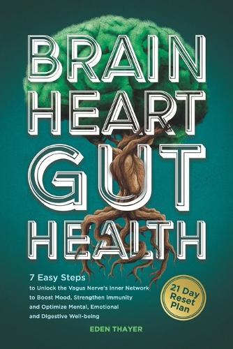 Brain, Heart, Gut Health: 7 Easy Steps to Unlock the Vagus Nerve's Inner Network to Boost Mood, Strengthen Immunity, and Optimize Mental, Emotional, and Digestive Well-being