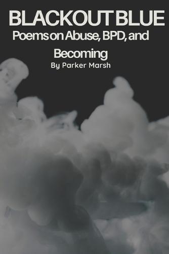 Blackout Blue: Poems on Abuse, BPD, and Becoming