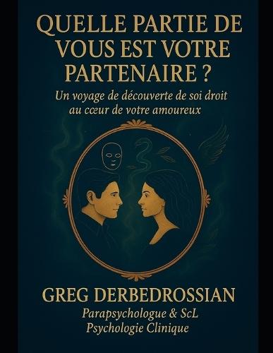 Quelle Partie de Vous Est Votre Partenaire?: Un Voyage de Découverte de Soi Droit Au Coeur de Votre Amoureux