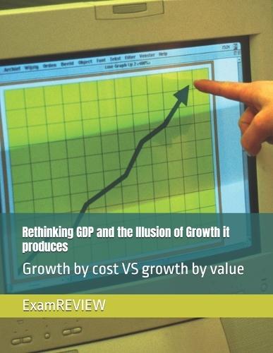 Rethinking GDP and the Illusion of Growth it produces: Growth by cost VS growth by value