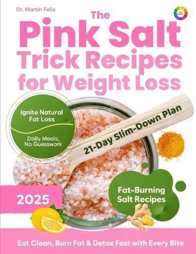 The Pink Salt Trick Recipes for Weight Loss: 21-Day Himalayan Pink Salt Detox Challenge to Burn Fat Naturally, Crush Cravings, and Boost Metabolism - Weight loss reset for women
