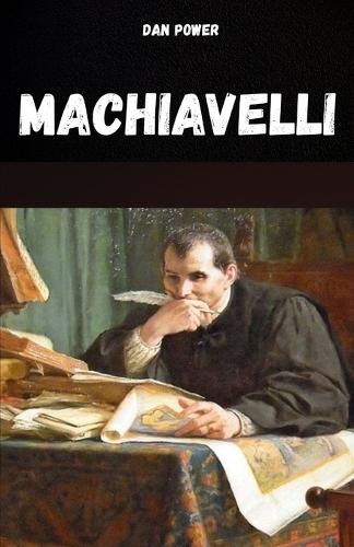 Machiavelli: Il pensiero, la vita e le opere di Machiavelli