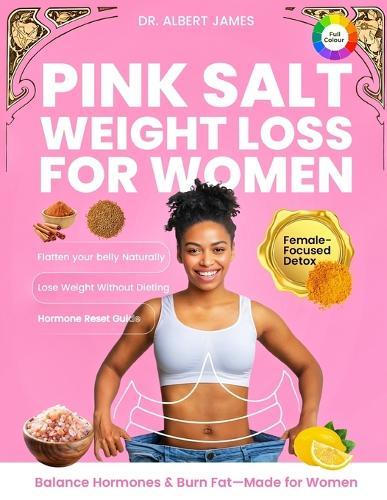 Pink Salt Weight Loss for Women: A Proven Detox Ritual for Women to Lose Weight Naturally, Curb Cravings, Boost Metabolism & Reset Hormones with the Himalayan Pink Salt Trick