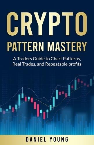 Crypto Pattern Mastery: A Trader's Guide to Chart Patterns, Real Trades, and Repeatable Profits