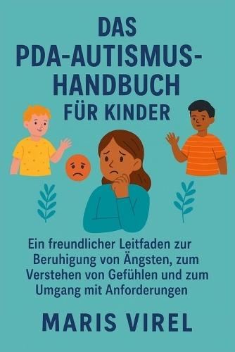 Das Pda-Autismus-Handbuch Für Kinder: freundlicher Leitfaden zur Beruhigung von Ängsten, zum Verstehen von Gefühlen und zum Umgang mit Anforderungen