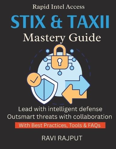 STIX & TAXII Mastery Guide: Share Threat Intel Instantly Master STIX & TAXII Now Smarter Intelligence Without Delay Drive Collaboration Instantly Future-Ready Standards Today