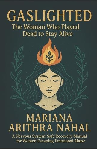 Gaslighted: The Woman Who Played Dead to Stay Alive: A Nervous System-Safe Recovery Manual for Women Escaping Emotional Abuse