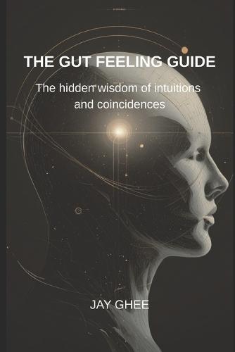 The gut feeling guide: The hidden wisdom of intuitions and coincidences
