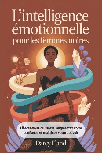 L'intelligence émotionnelle pour les femmes noires: Libérez-vous du stress, augmentez votre confiance et maîtrisez votre pouvoir