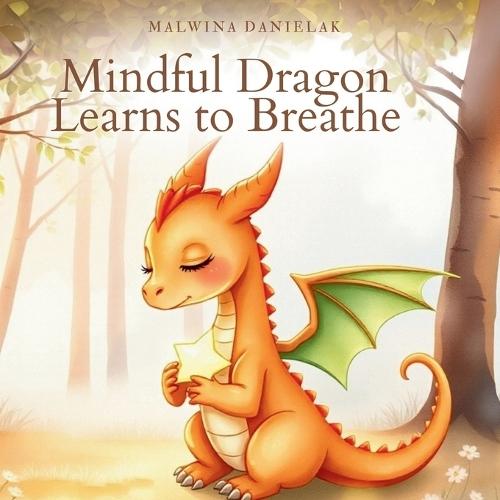 Mindful Dragon Learns to Breathe: A Calming Picture Book for Kids About Big Emotions, Deep Breaths, and Inner Courage
