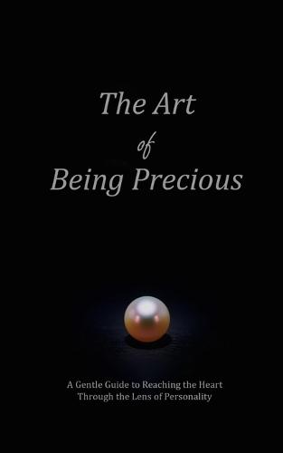 The art of being precious: A Gentle Guide to Reaching the Heart Through the Lens of Personality