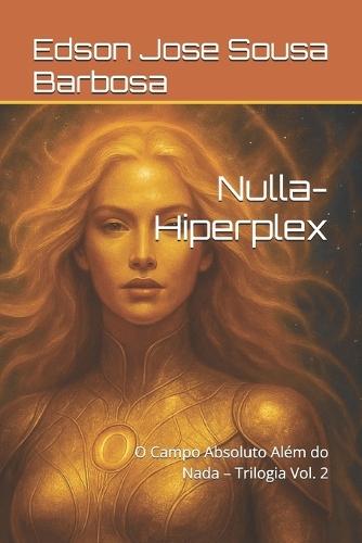 Nulla-Hiperplex: O Campo Absoluto Além do Nada - Trilogia Vol. 2