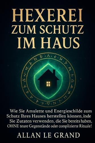 Hexerei Zum Schutz Im Haus: Wie Sie Amulette und Energieschilde zum Schutz Ihres Hauses herstellen können, indem Sie Zutaten verwenden, die Sie bereits haben, OHNE teure Gegenstände oder komplizierte