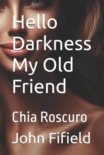 Hello Darkness My Old Friend: Chia Roscuro