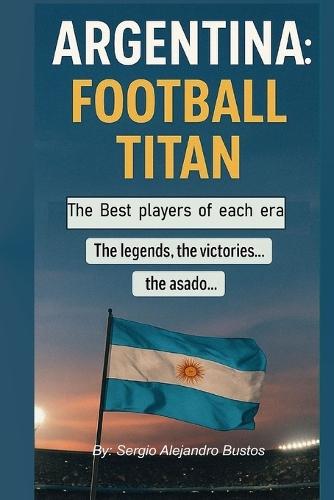 Argentina: Football Titan: The world must know