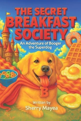 The Secret Breakfast Society: An Adventure of Booger the Superdog