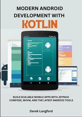 Modern Android Development with Kotlin: Build Scalable Mobile Apps with Jetpack Compose, MVVM, and the Latest Android Tools