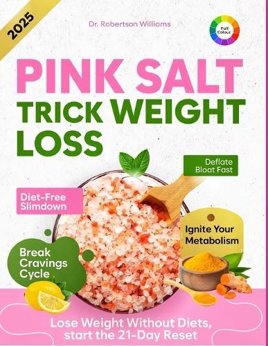 Pink Salt Trick Weight Loss: 21-Day Pink Salt Detox Plan to Flatten Belly Fat, Boost Metabolism, Curb Sugar Cravings & Lose Weight without Diets - Reset Your Body Naturally