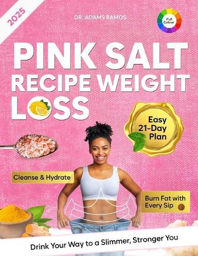 Pink Salt Recipe Weight Loss: The Recipe That's Helping Women to Burn Fat Naturally, Curb Cravings & Supercharge Your Metabolism in Just 21 Days