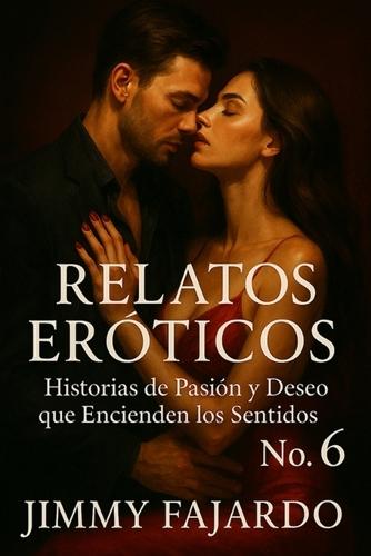 Relatos Eróticos: Historias De Pasión y Deseo Que Encienden Los Sentidos No. 6