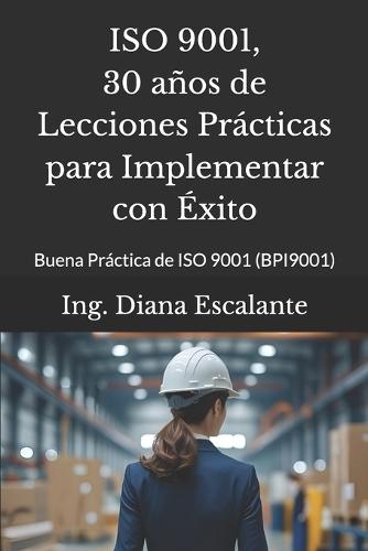 ISO 9001, 30 años de Lecciones Prácticas para Implementar con Éxito: Buena Práctica de ISO 9001 (BPI9001)