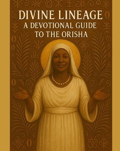 Divine Lineage: A Devotional Guide to the Orisha