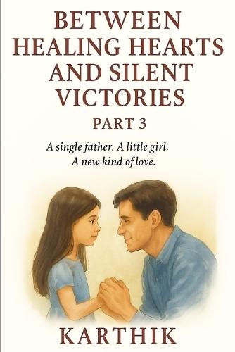 Between Healing Hearts and Silent Victories - Part 3: A single father. A little girl. A new kind of love