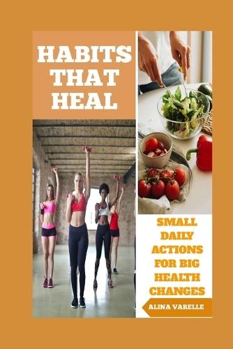 Habits That Heal: Small Daily Actions For Big Health Changes